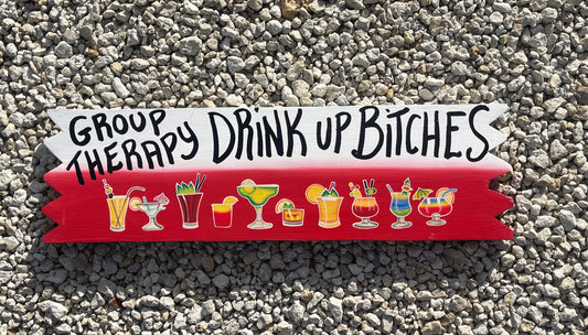 "Group Therapy- Drink Up Bitches" Sign
