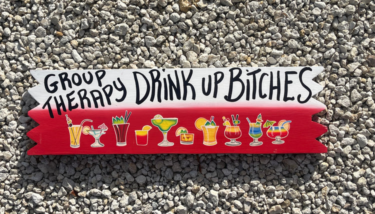 "Group Therapy- Drink Up Bitches" Sign